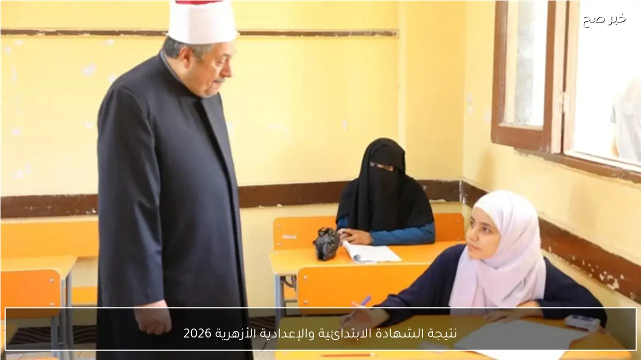 برقم الجلوس .. نتيجة الشهادة الابتدائية والإعدادية الأزهرية 2026 عبر بوابة الأزهر