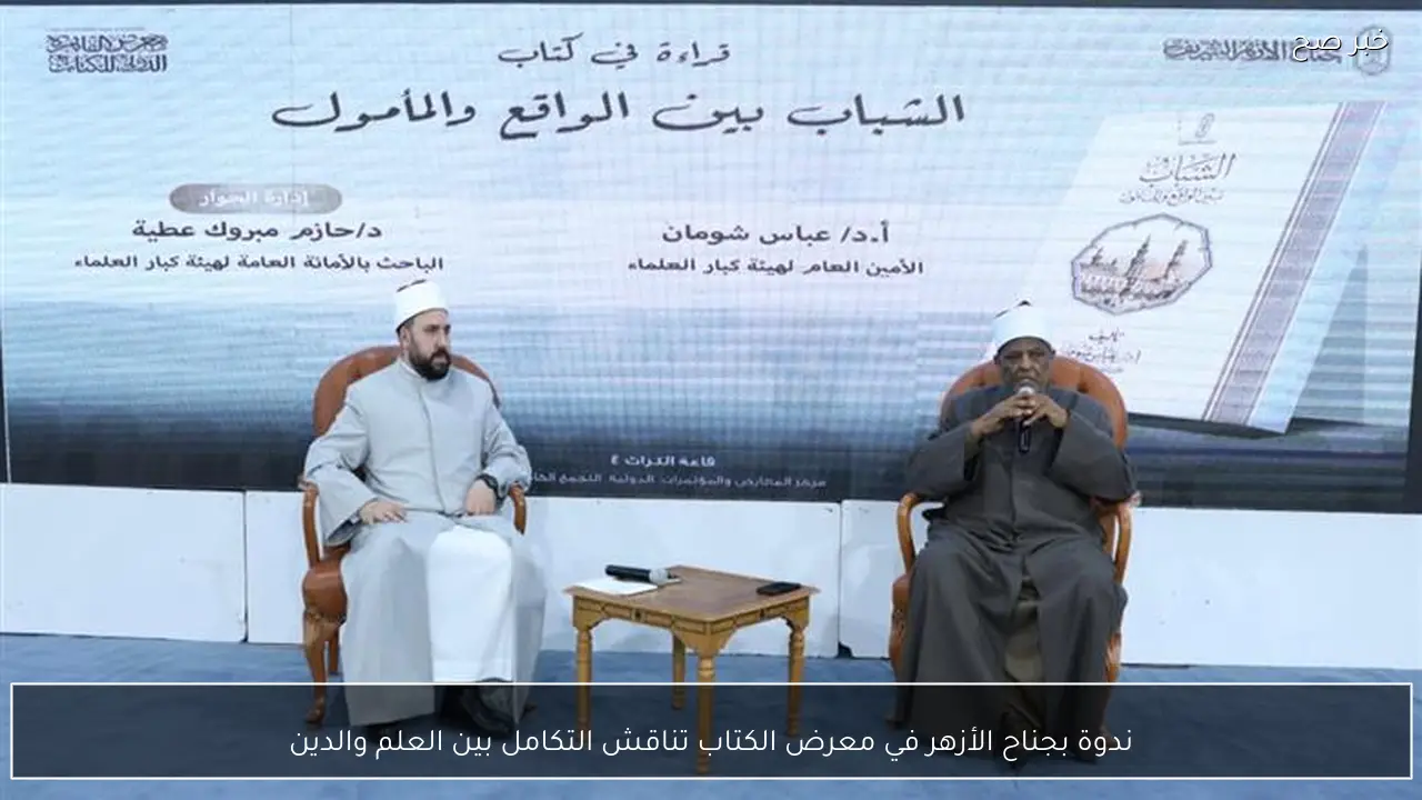 ندوة بجناح الأزهر في معرض الكتاب تناقش التكامل بين العلم والدين