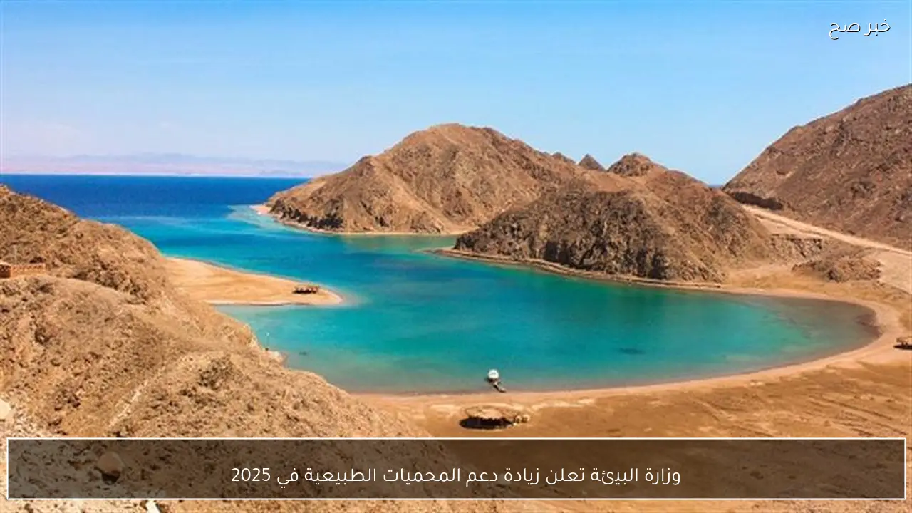 وزارة البيئة تعلن زيادة دعم المحميات الطبيعية في 2025