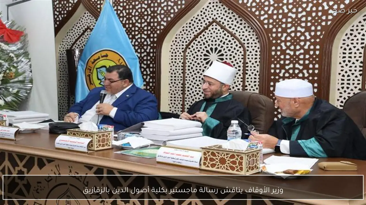 وزير الأوقاف يناقش رسالة ماجستير بكلية أصول الدين بالزقازيق