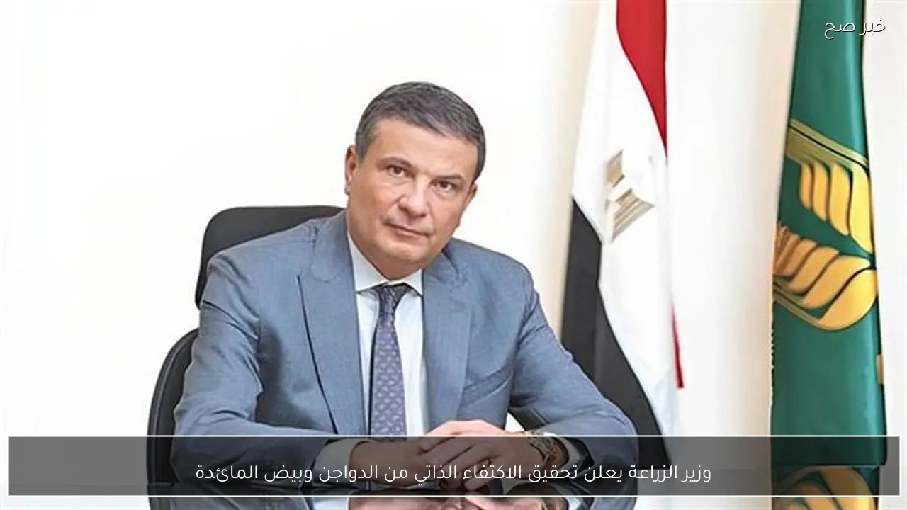 وزير الزراعة يعلن تحقيق الاكتفاء الذاتي من الدواجن وبيض المائدة