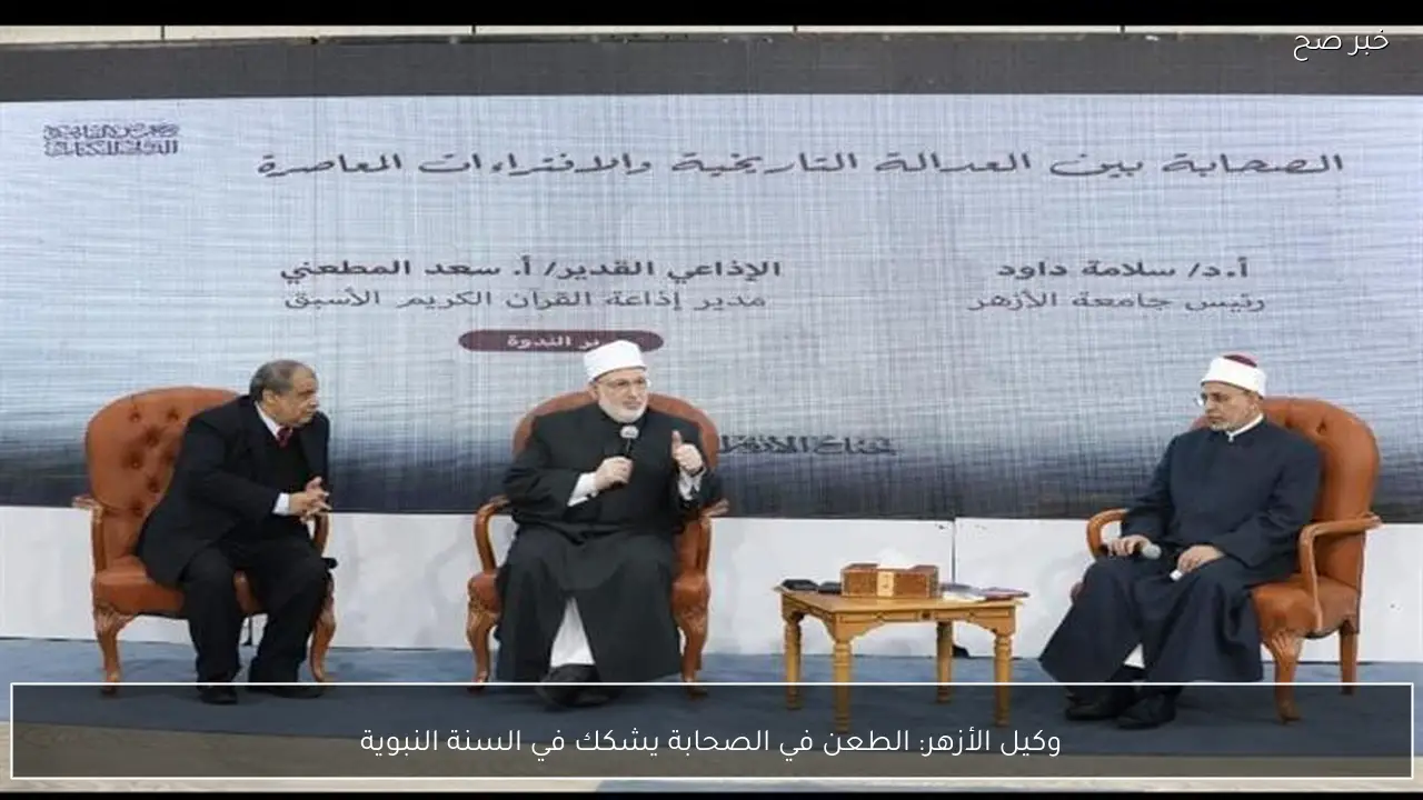 وكيل الأزهر: الطعن في الصحابة يشكك في السنة النبوية