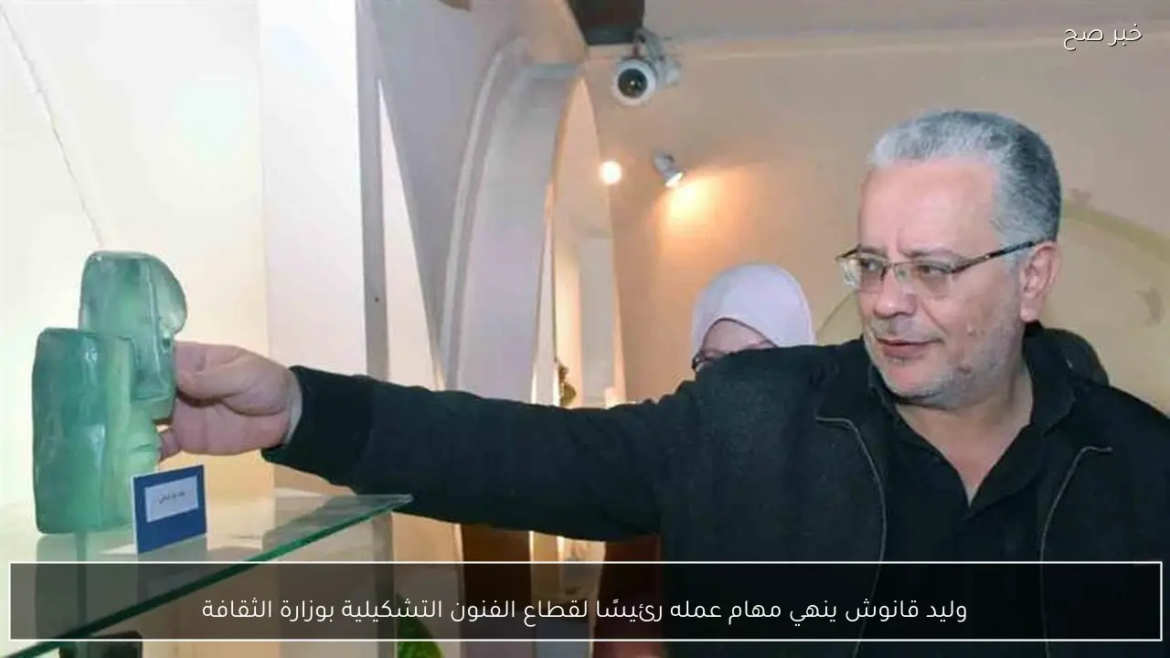 وليد قانوش ينهي مهام عمله رئيسًا لقطاع الفنون التشكيلية بوزارة الثقافة