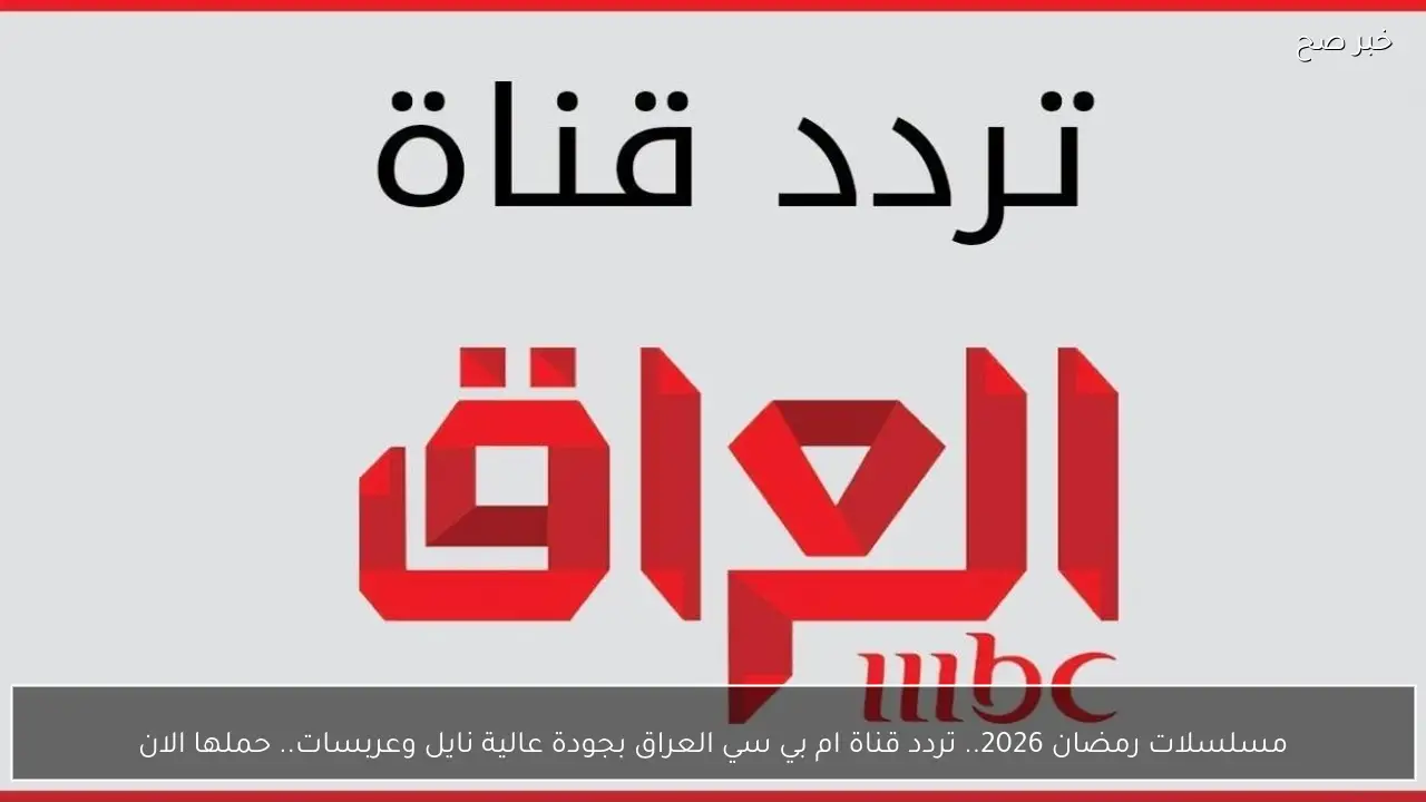 مسلسلات رمضان 2026.. تردد قناة ام بي سي العراق بجودة عالية نايل وعربسات.. حملها الان