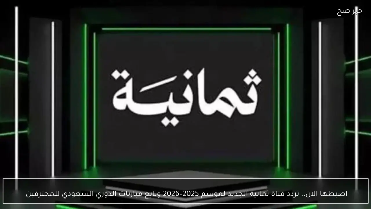 اضبطها الآن.. تردد قناة ثمانية الجديد لموسم 2025–2026 وتابع مباريات الدوري السعودي للمحترفين 