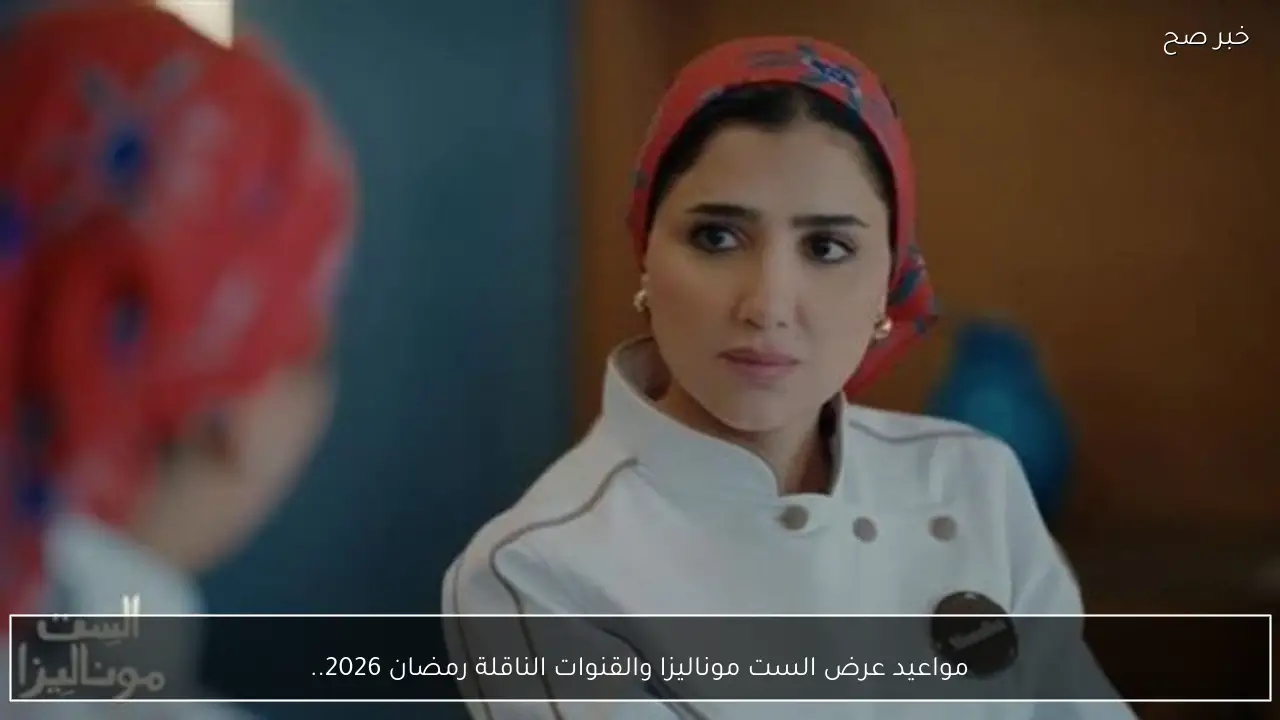 مواعيد عرض الست موناليزا والقنوات الناقلة رمضان 2026.. حكاية جديدة ودراما مشوقة