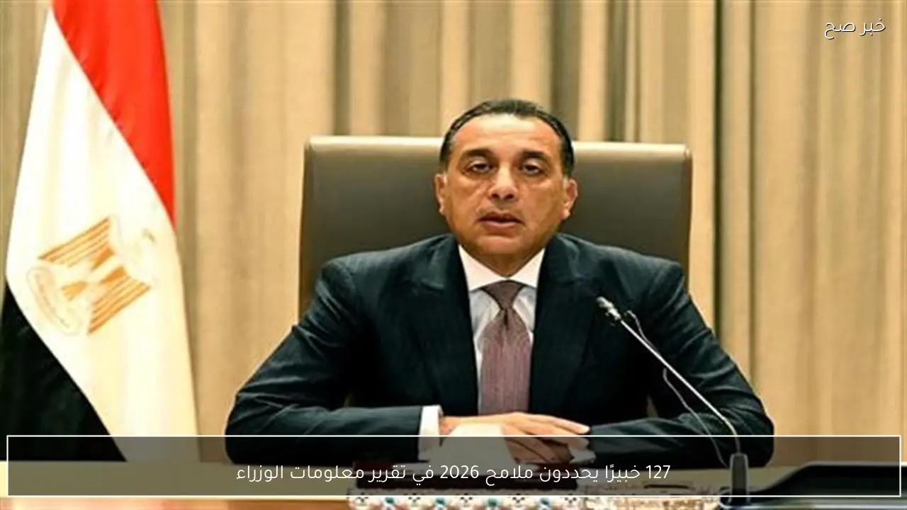 127 خبيرًا يحددون ملامح 2026 في تقرير معلومات الوزراء