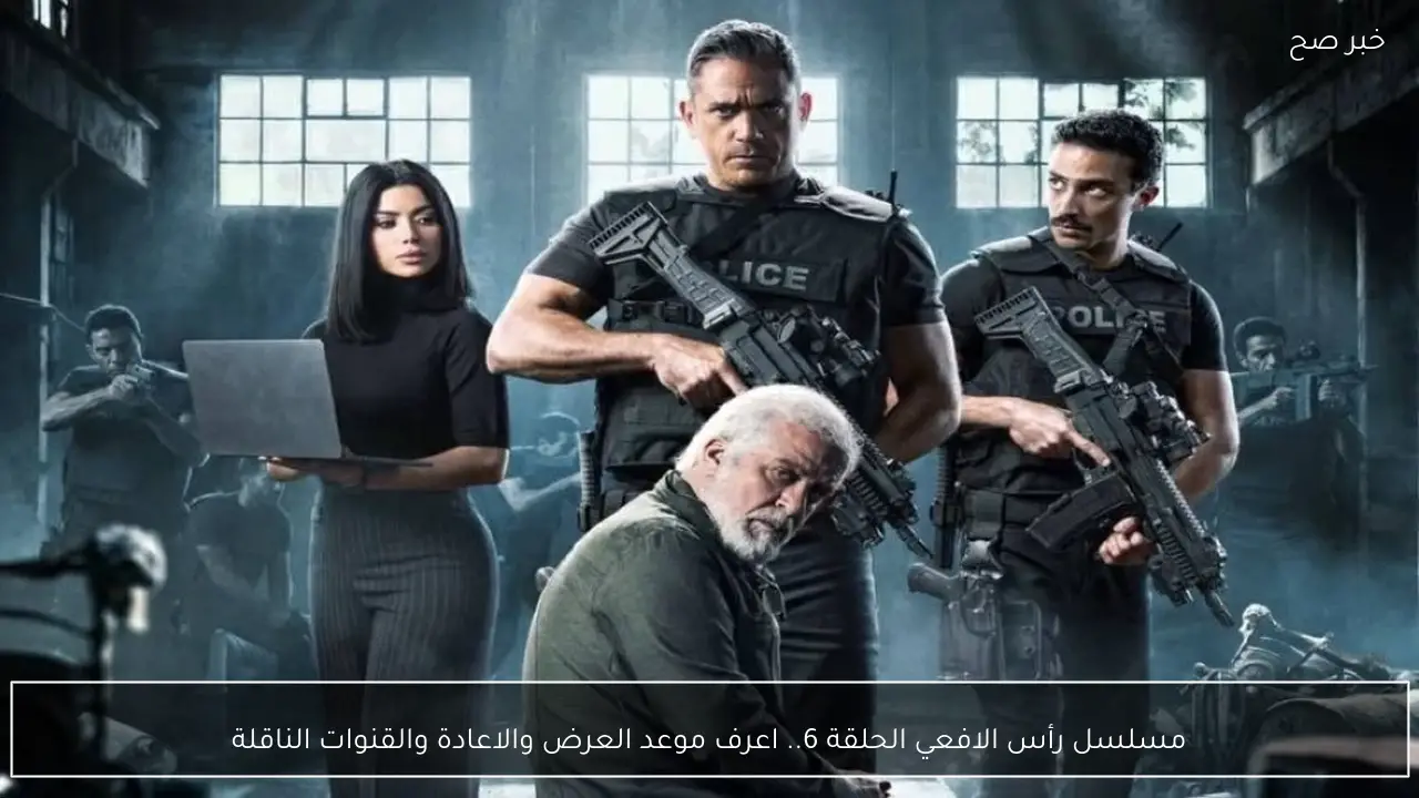 مسلسل رأس الافعي الحلقة 6.. اعرف موعد العرض والاعادة والقنوات الناقلة