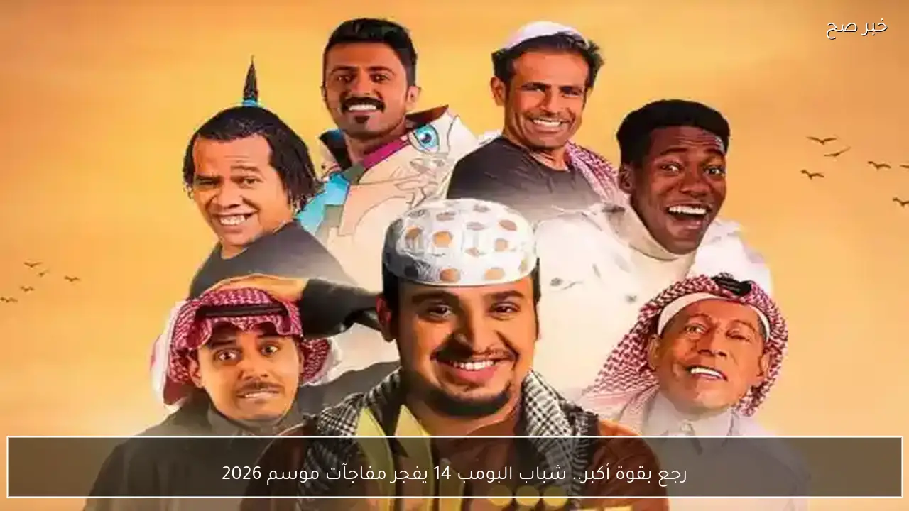 رجع بقوة أكبر.. شباب البومب 14 يفجر مفاجآت موسم 2026