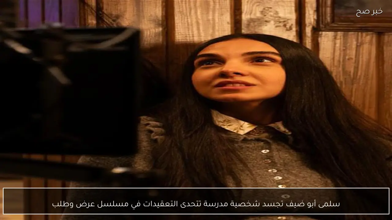 سلمى أبو ضيف تجسد شخصية مدرسة تتحدى التعقيدات في مسلسل عرض وطلب