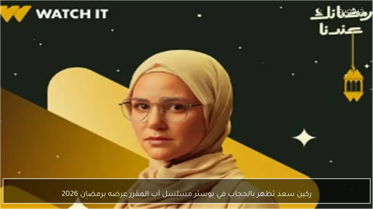 ركين سعد تظهر بالحجاب في بوستر مسلسل أب المقرر عرضه برمضان 2026