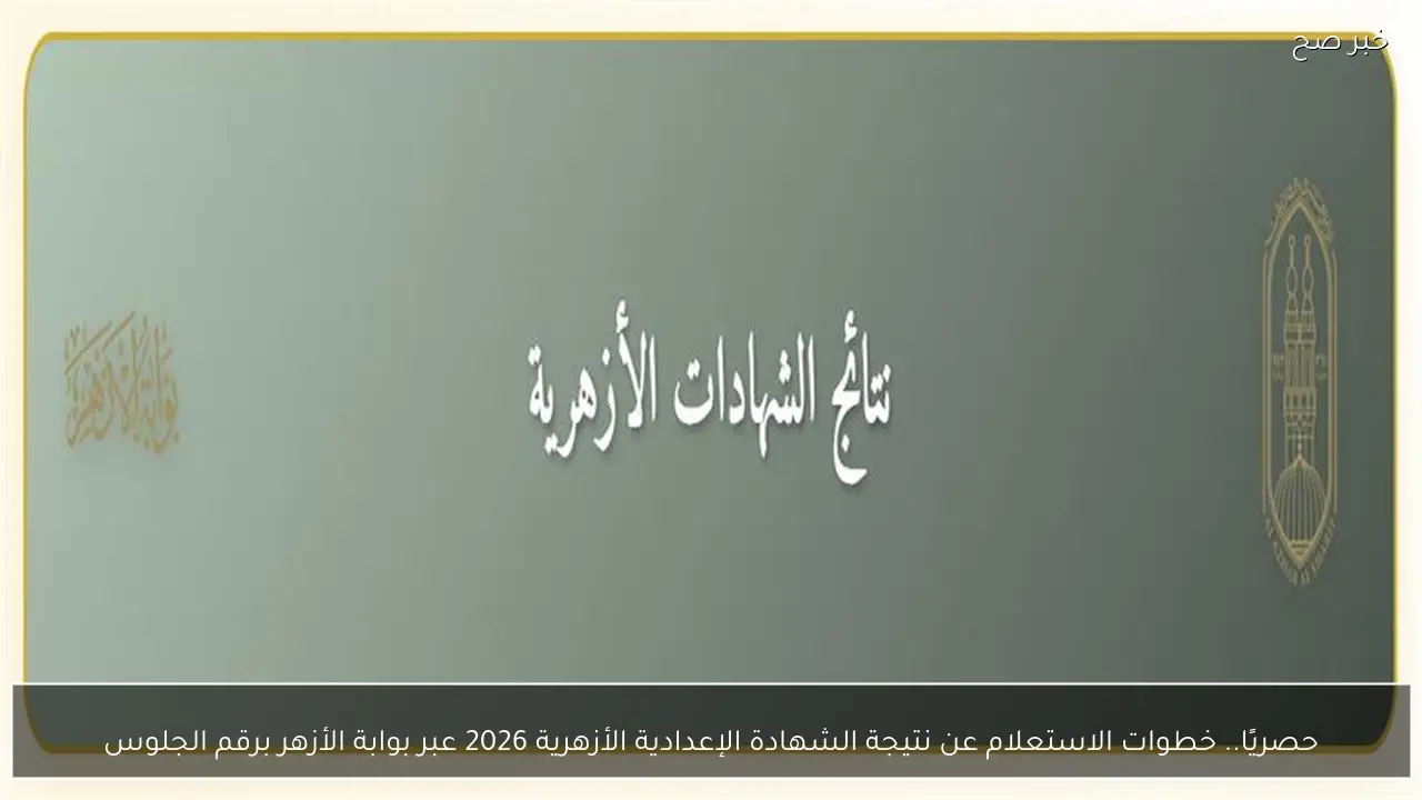 حصريًا.. خطوات الاستعلام عن نتيجة الشهادة الإعدادية الأزهرية 2026 عبر بوابة الأزهر برقم الجلوس