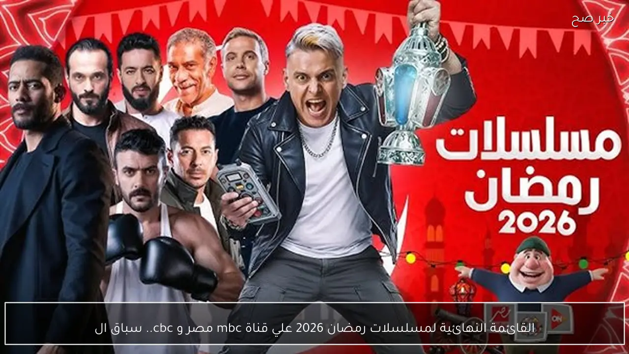 القائمة النهائية لمسلسلات رمضان 2026 علي قناة mbc مصر و cbc.. سباق الدراما يشتعل