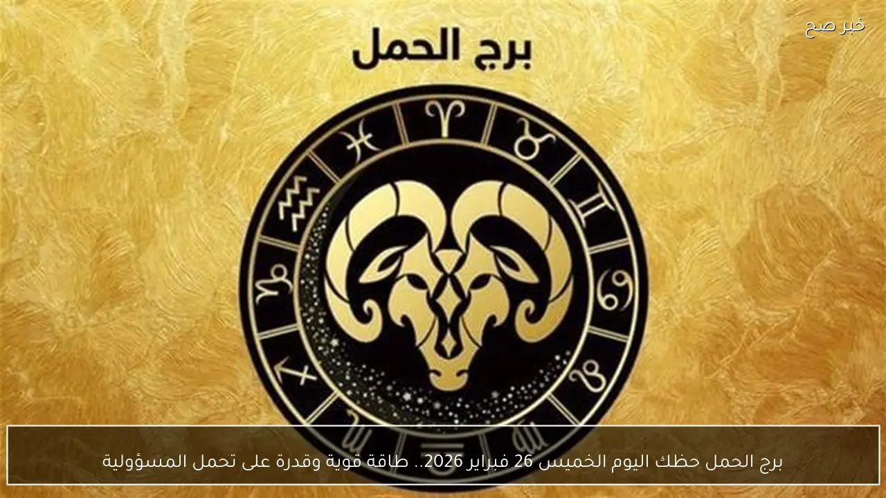 برج الحمل حظك اليوم الخميس 26 فبراير 2026.. طاقة قوية وقدرة على تحمل المسؤولية