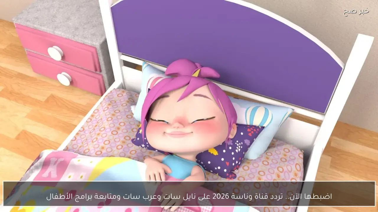 اضبطها الآن.. تردد قناة وناسة لولو 2026 على نايل سات وعرب سات ومتابعة برامج الأطفال