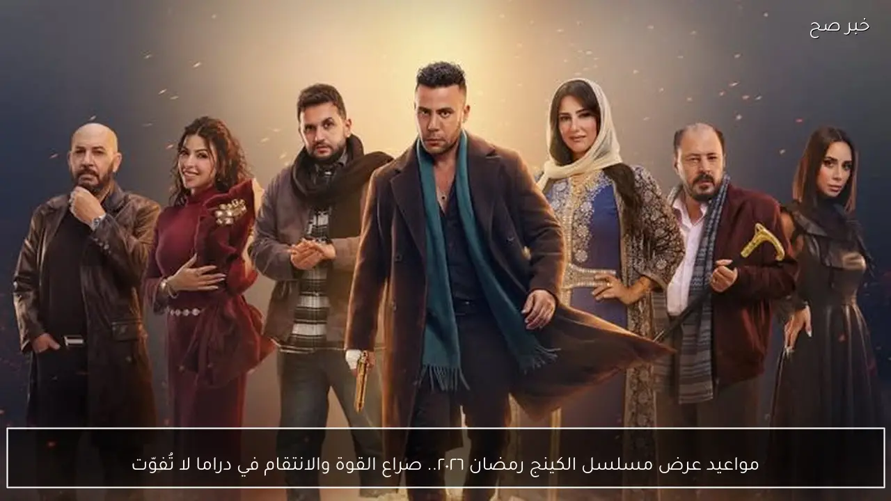 مواعيد عرض مسلسل الكينج رمضان ٢٠٢٦.. صراع القوة والانتقام في دراما لا تُفوّت