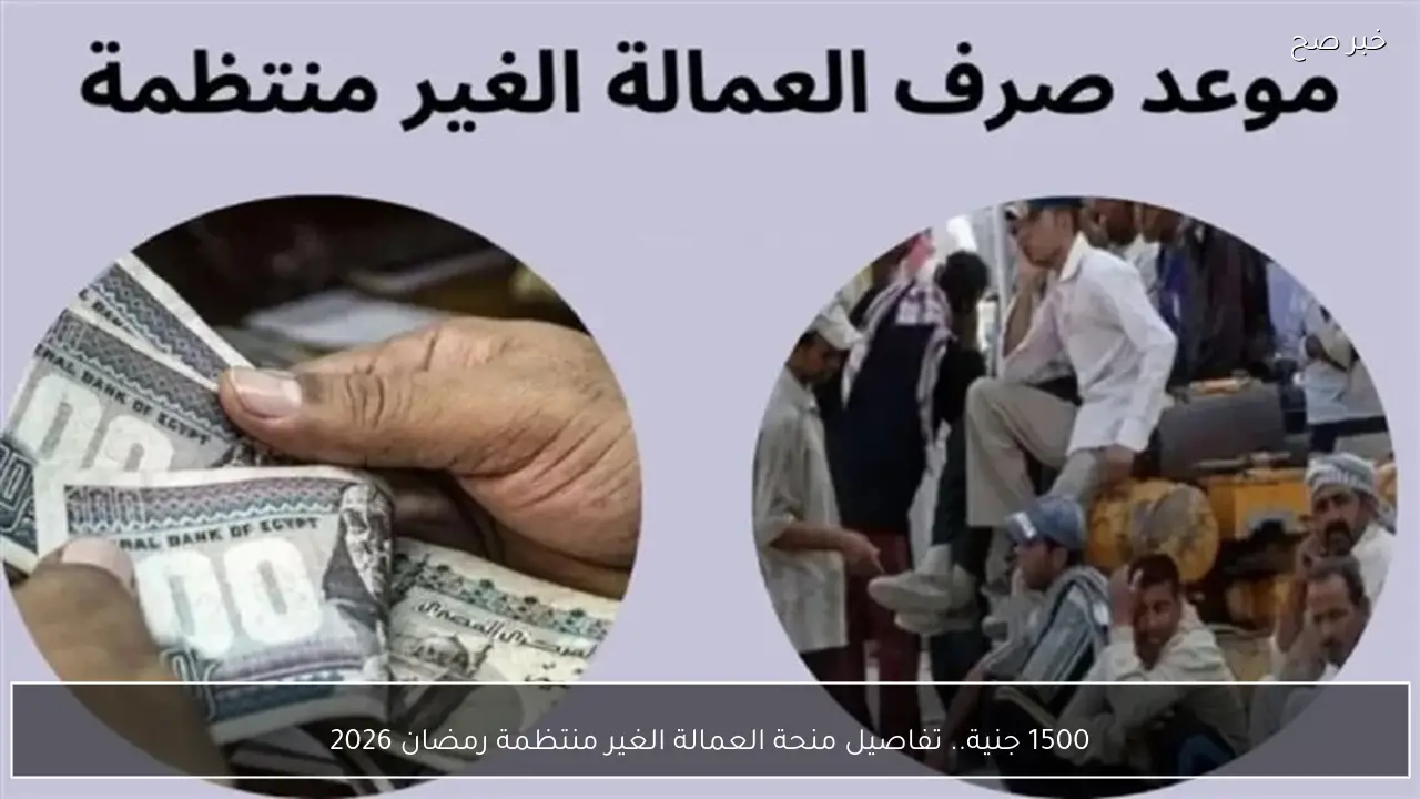 احصل علي 1500 جنية.. تفاصيل منحة العمالة الغير منتظمة رمضان 2026 ورابط الاستعلام الرسمي