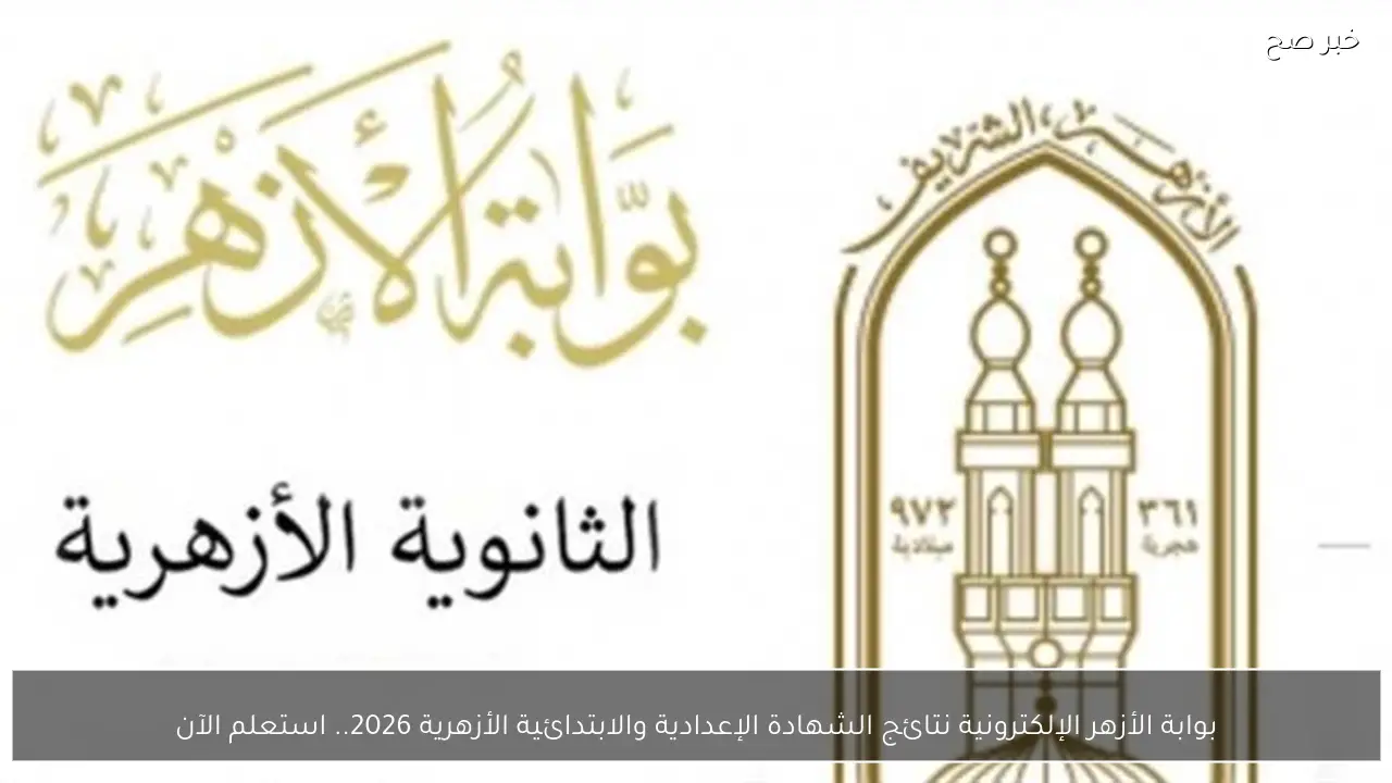 بوابة الأزهر الإلكترونية  نتائج الشهادة الإعدادية والابتدائية الأزهرية 2026.. استعلم الآن