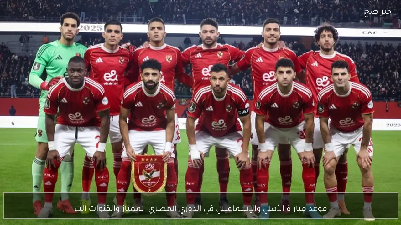 موعد مباراة الأهلي والإسماعيلي في الدوري المصري الممتاز والقنوات الناقلة