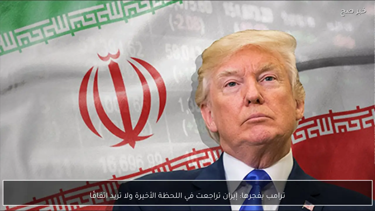 ترامب يفجرها: إيران تراجعت في اللحظة الأخيرة ولا تريد اتفاقًا