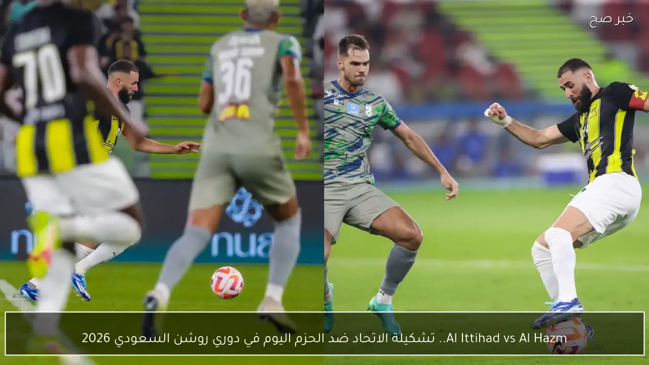 Al Ittihad vs Al Hazm.. تشكيلة الاتحاد ضد الحزم اليوم في دوري روشن السعودي 2026