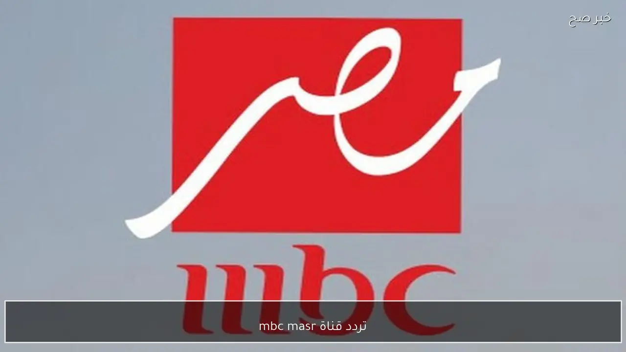 تردد قناة mbc masr على نايل سات وعرب سات بجودة عالية.. استمتع بأقوي المسلسلات والبرامج في رمضان