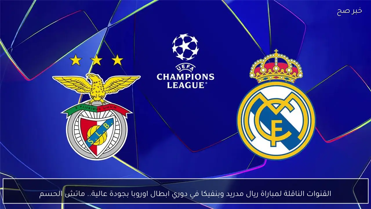 القنوات الناقلة لمباراة ريال مدريد وبنفيكا في دوري ابطال اوروبا بجودة عالية.. ماتش الحسم