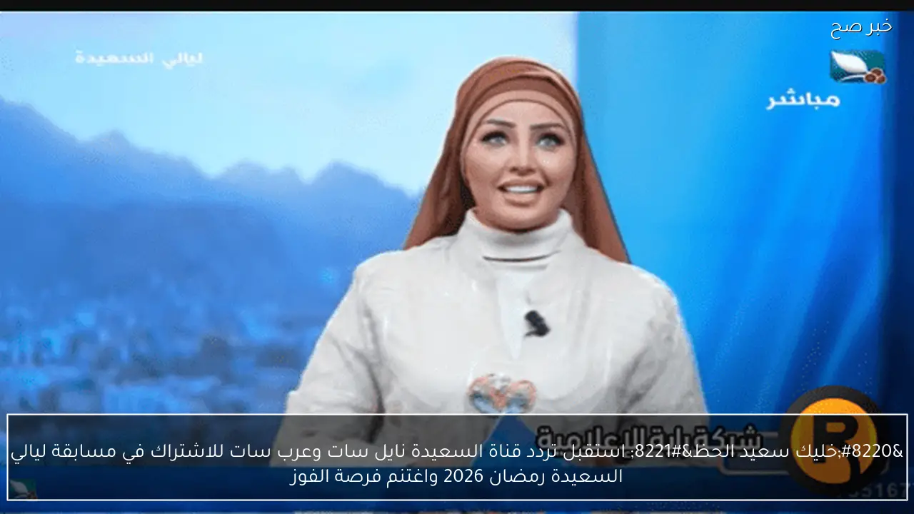 “خليك سعيد الحـظ” رابط الاشتراك في مسابقة ليالي السعيدة 2026 للفـوز بالجائزة الكبـري مليـون ريـال.. حياتك هتتغير للأحسـن