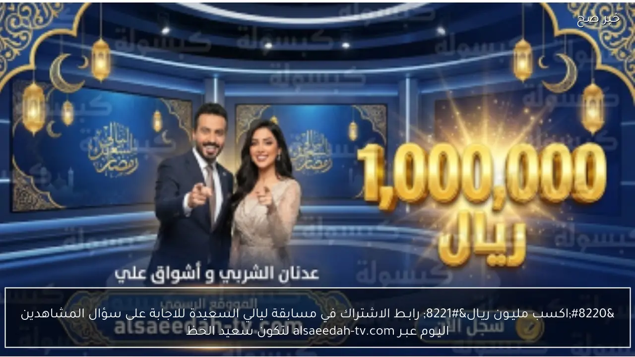 “اكسب مليـون ريـال” رابـط الاشتراك في مسابقة ليالي السعيدة للاجابة على سؤال المشاهدين 8 اليـوم عبـر alsaeedah-tv.com لتكون سعيد الحظ