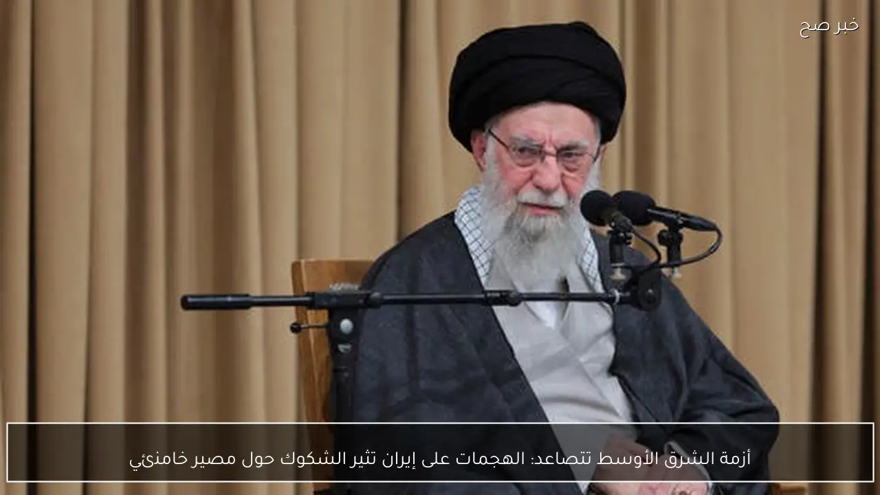 أزمة الشرق الأوسط تتصاعد: الهجمات على إيران تثير الشكوك حول مصير خامنئي