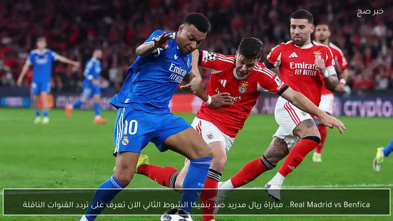 Real Madrid vs Benfica.. مباراة ريال مدريد ضد بنفيكا الشوط الثاني الآن تعرف على تردد القنوات الناقلة