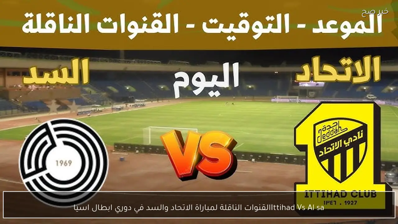 Ittihad Vs Al Sadd القنوات الناقلة لمباراة الاتحاد والسد اليوم 17/2 في دوري ابطال اسيا