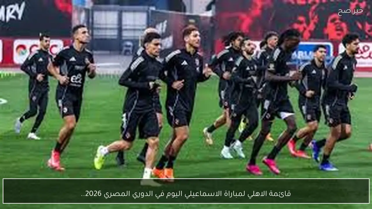 غياب تريزيجيه وزيزو.. قائمة الاهلي لمباراة الاسماعيلي اليوم في الدوري المصري 2026