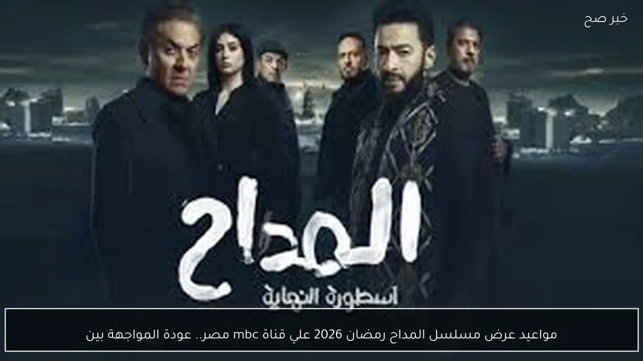 مواعيد عرض مسلسل المداح رمضان 2026 علي قناة mbc مصر.. عودة المواجهة بين الخير والشر