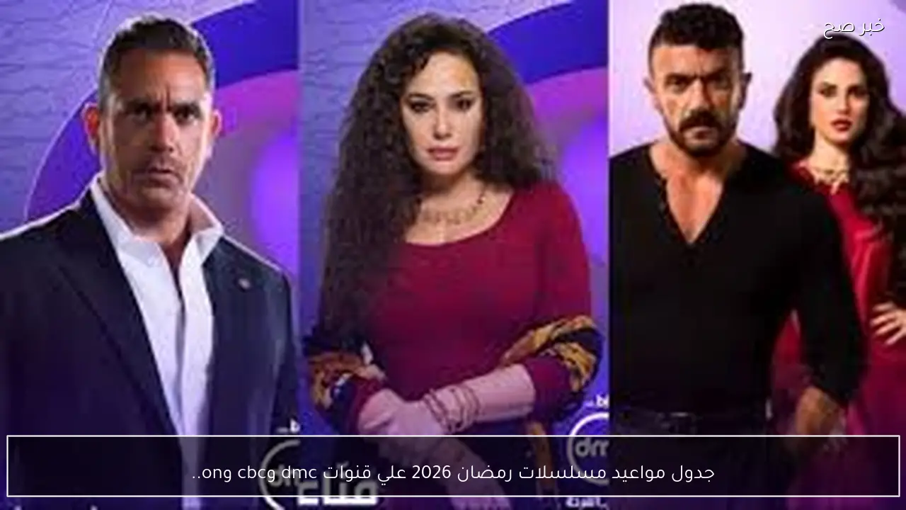 جدول مواعيد مسلسلات رمضان 2026 علي قنوات dmc وcbc وon