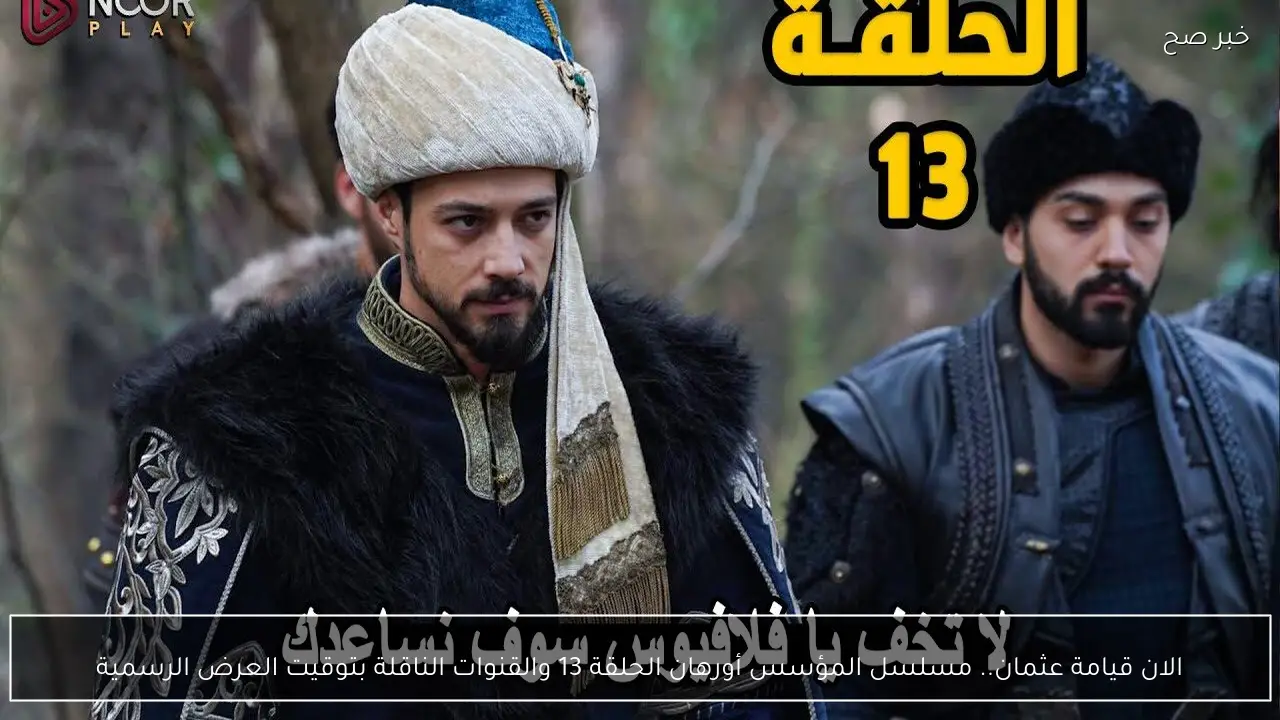 الان قيامة عثمان.. مسلسل المؤسس أورهان الحلقة 13 والقنوات الناقلة بتوقيت العرض الرسمية