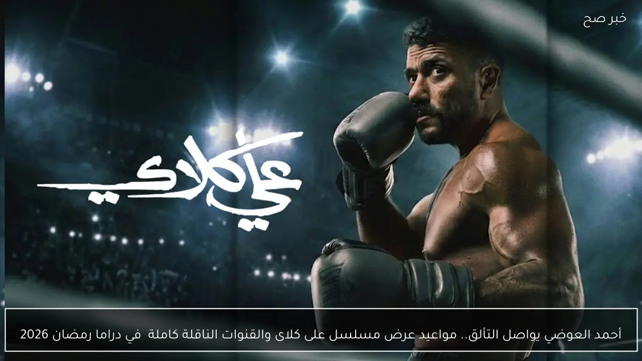 أحمد العوضي يواصل التألق.. مواعيد عرض مسلسل على كلاى والقنوات الناقلة كاملة  في دراما رمضان 2026