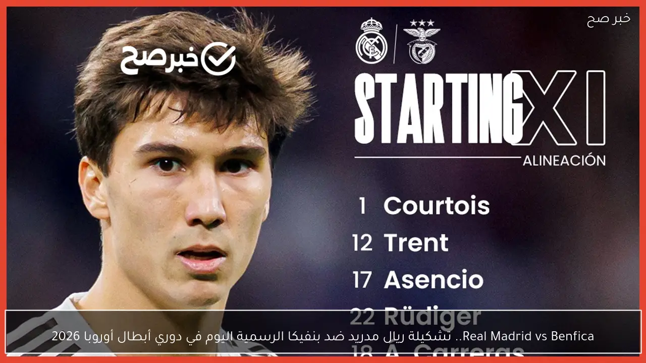 real madrid vs benfica.. تشكيلة ريال مدريد ضد بنفيكا الرسمية اليوم في دوري أبطال أوروبا 2026