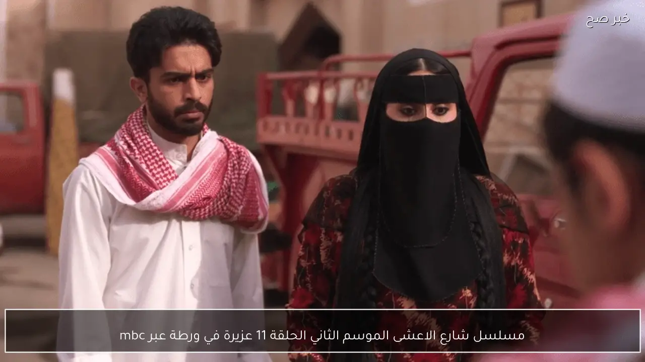 مسلسل شارع الاعشى الموسم الثاني الحلقة 11 عزيرة في ورطة عبر mbc