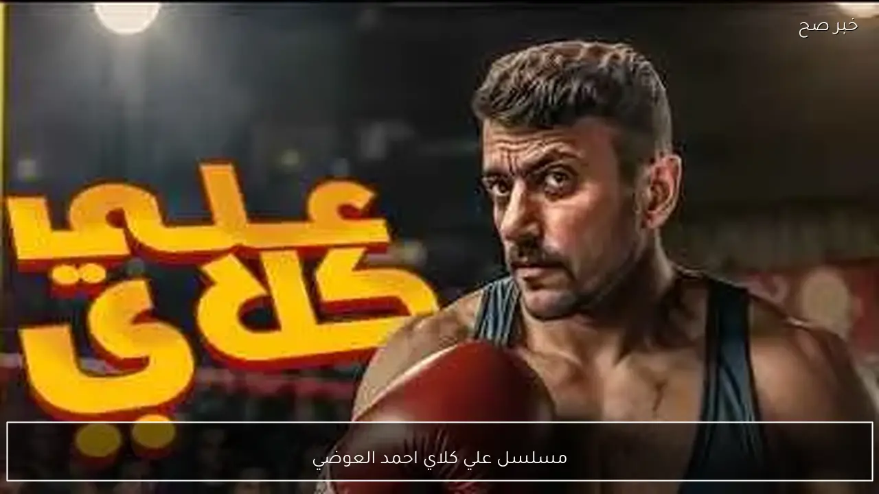 مسلسل علي كلاي احمد العوضي.. مواعيد العرض والإعادة والقنوات الناقلة في رمضان 2026