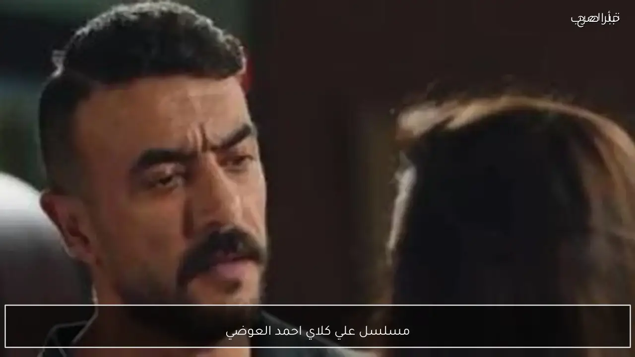 مسلسل علي كلاي احمد العوضي.. مواعيد العرض والإعادة علي قناة DMC وDMC دراما في رمضان 2026
