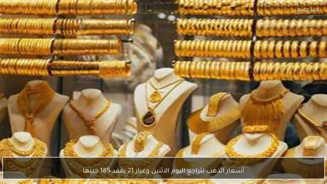 أسعار الذهب تتراجع اليوم الاثنين وعيار 21 يفقد 185 جنيها