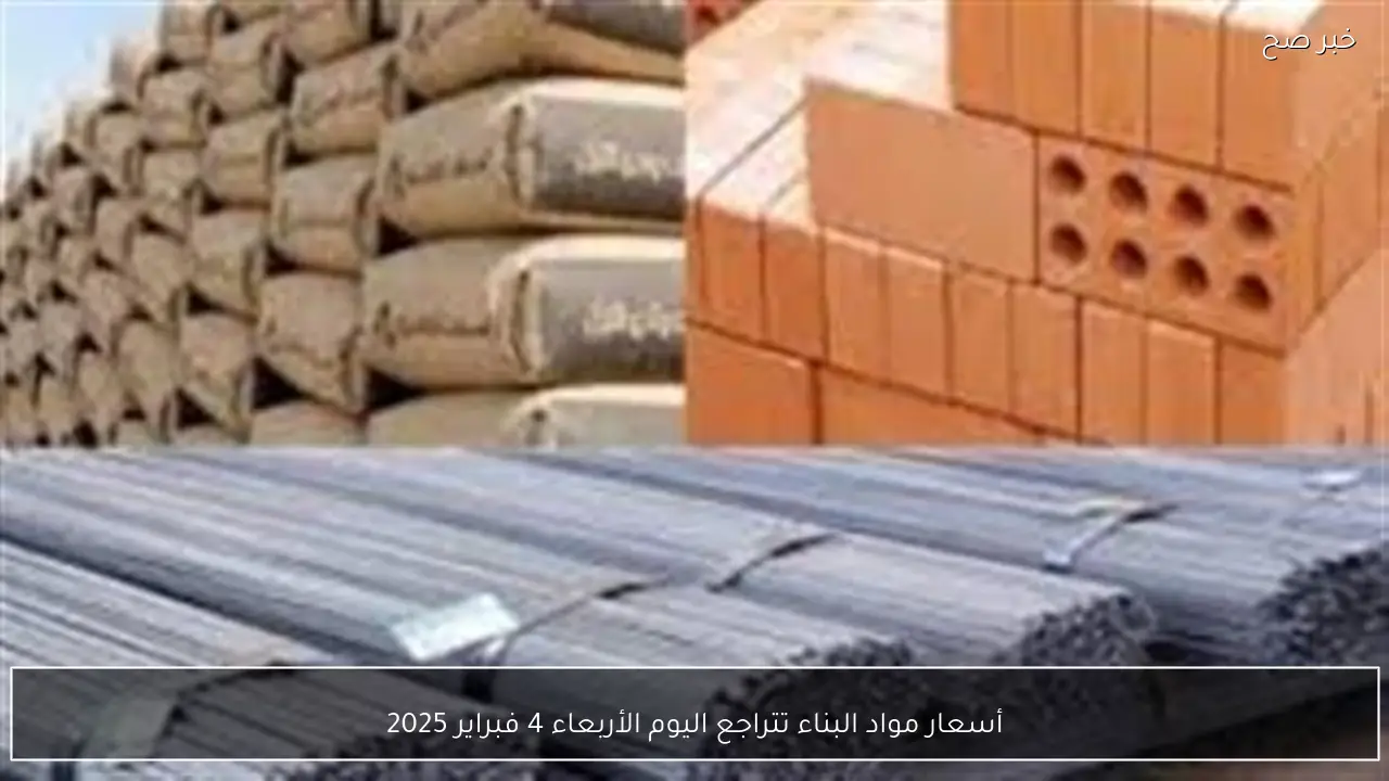 أسعار مواد البناء تتراجع اليوم الأربعاء 4 فبراير 2025