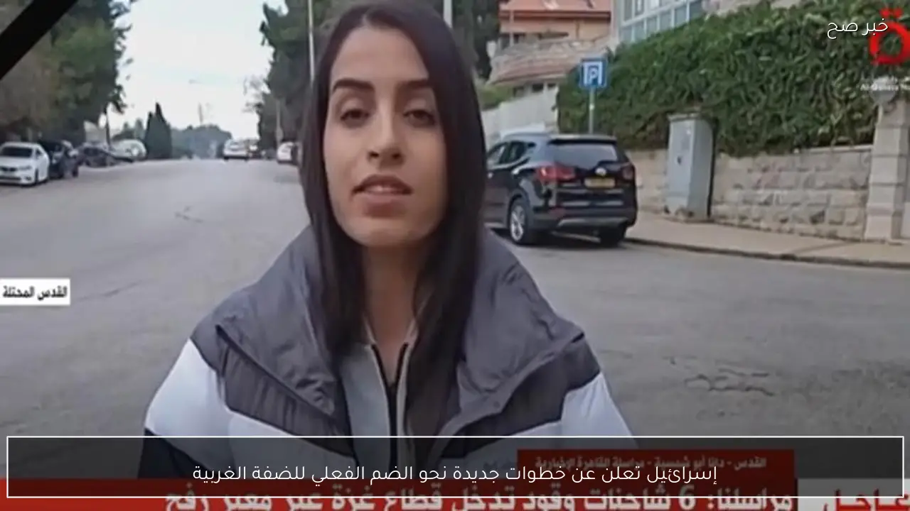 إسرائيل تعلن عن خطوات جديدة نحو الضم الفعلي للضفة الغربية