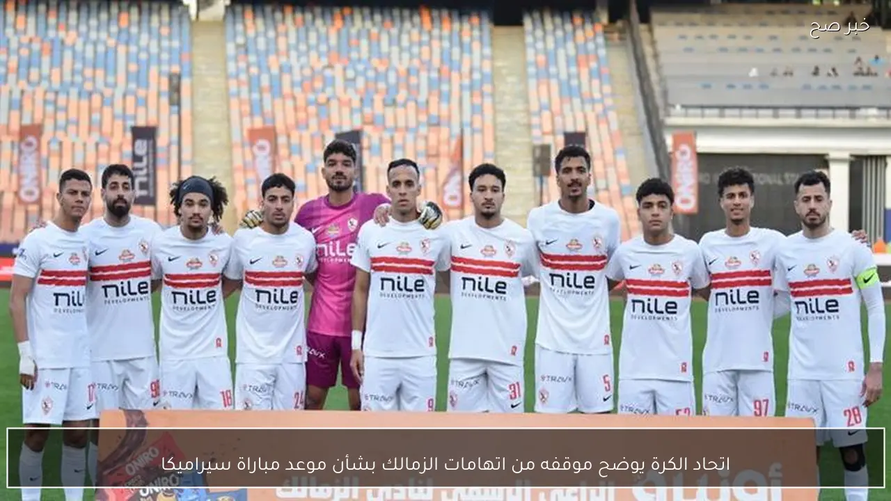 اتحاد الكرة يوضح موقفه من اتهامات الزمالك بشأن موعد مباراة سيراميكا
