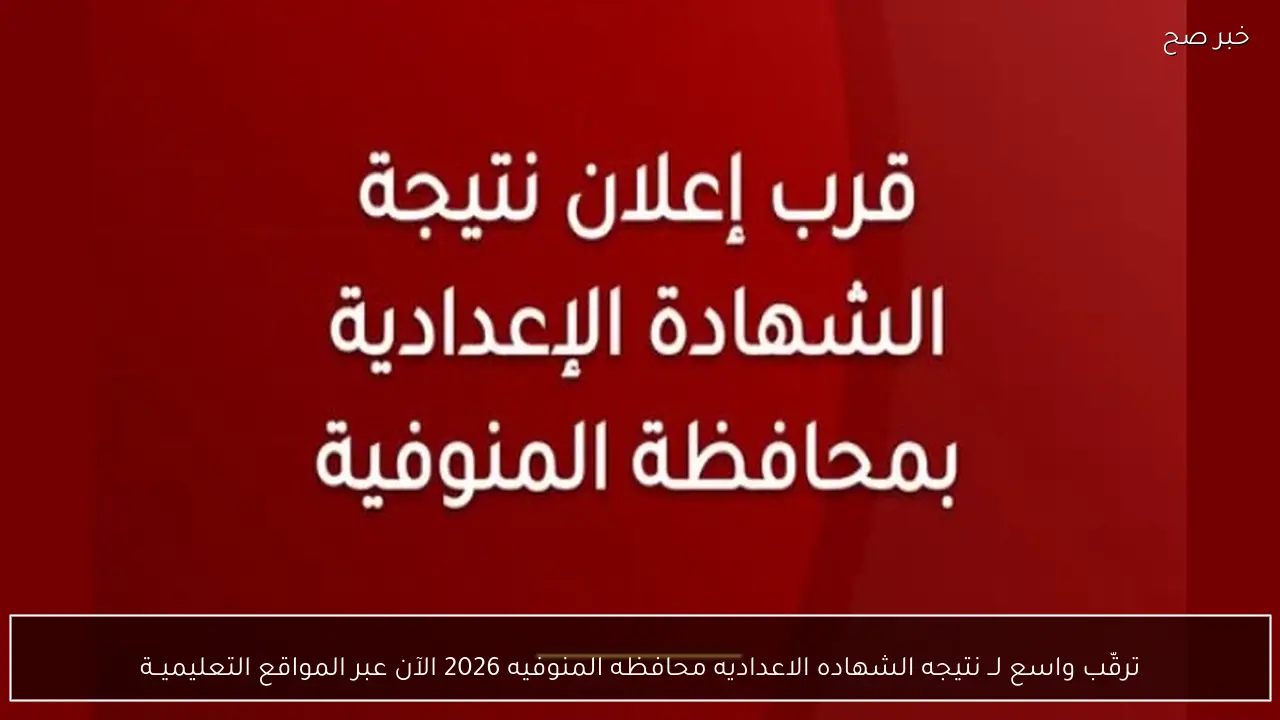 ترقّب واسع لــ نتيجه الشهاده الاعداديه محافظه المنوفيه 2026 الآن عبر المواقع التعليميــة