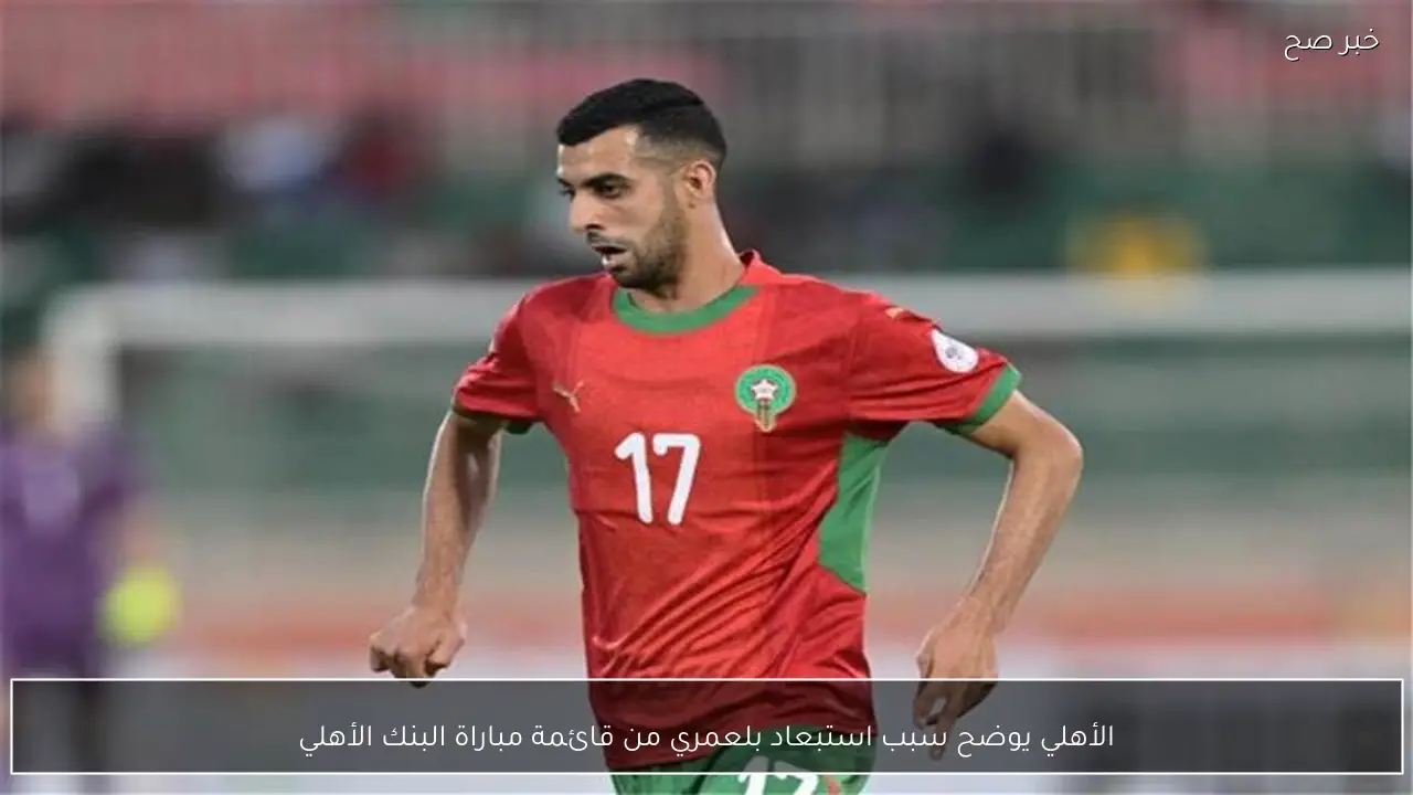 الأهلي يوضح سبب استبعاد بلعمري من قائمة مباراة البنك الأهلي