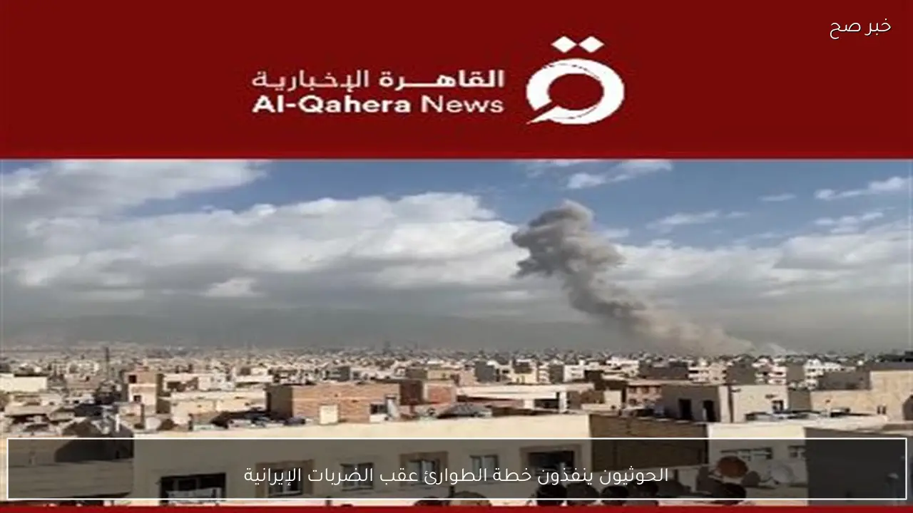 الحوثيون ينفذون خطة الطوارئ عقب الضربات الإيرانية