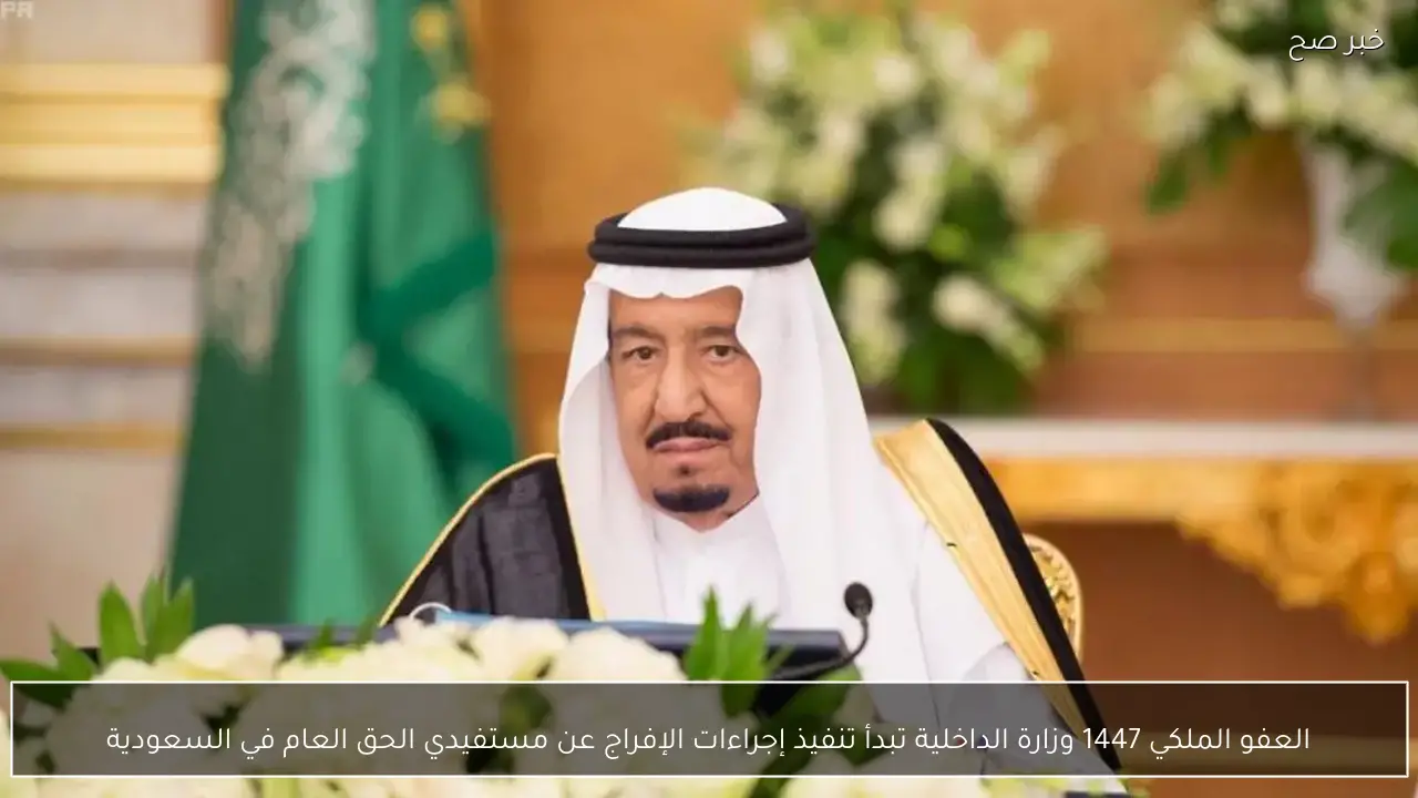 العفو الملكي 1447 وزارة الداخلية تبدأ تنفيذ إجراءات الإفراج عن مستفيدي الحق العام في السعودية