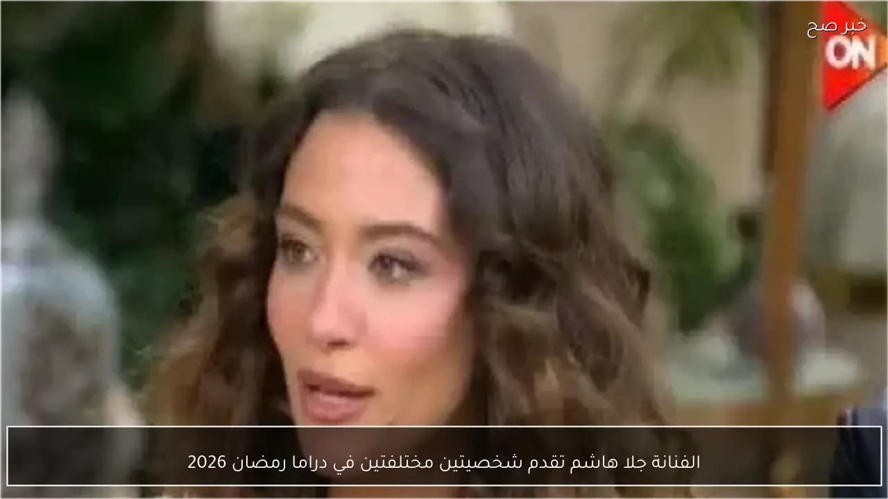 الفنانة جلا هاشم تقدم شخصيتين مختلفتين في دراما رمضان 2026